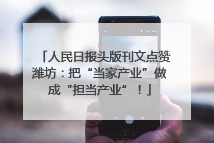 人民日报头版刊文点赞潍坊：把“当家产业”做成“担当产业”！