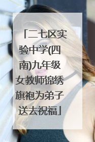 二七区实验中学(四南)九年级女教师锦绣旗袍为弟子送去祝福
