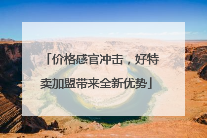 价格感官冲击，好特卖加盟带来全新优势