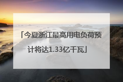 今夏浙江最高用电负荷预计将达1.33亿千瓦