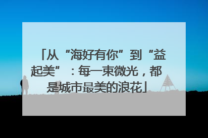 从“海好有你”到“益起美”：每一束微光，都是城市最美的浪花