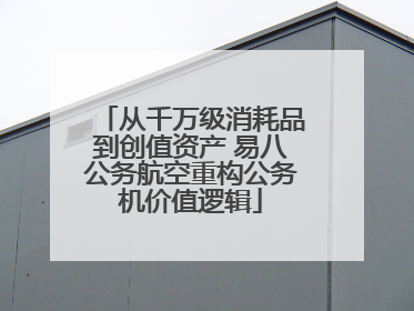 从千万级消耗品到创值资产 易八公务航空重构公务机价值逻辑