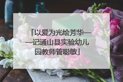 以爱为光绘芳华——记通山县实验幼儿园教师管聪敏