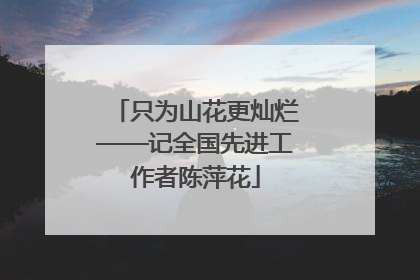 只为山花更灿烂——记全国先进工作者陈萍花