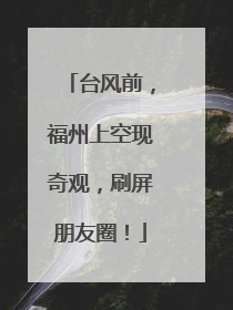 台风前，福州上空现奇观，刷屏朋友圈！