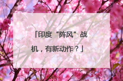 印度“阵风”战机，有新动作？