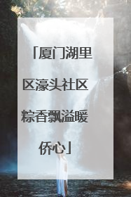 厦门湖里区濠头社区粽香飘溢暖侨心