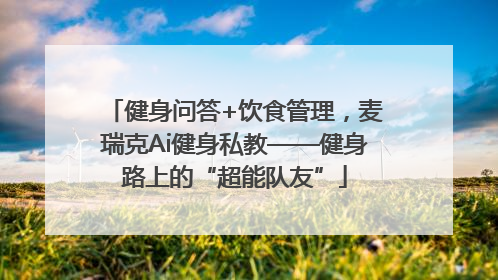 健身问答+饮食管理，麦瑞克Ai健身私教——健身路上的“超能队友”