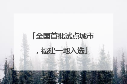 全国首批试点城市，福建一地入选