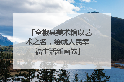 全椒县美术馆以艺术之名，绘就人民幸福生活新画卷