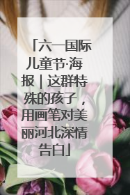 六一国际儿童节·海报｜这群特殊的孩子，用画笔对美丽河北深情告白