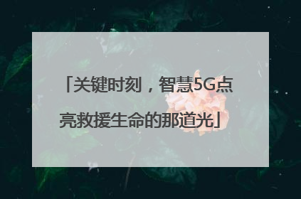关键时刻，智慧5G点亮救援生命的那道光