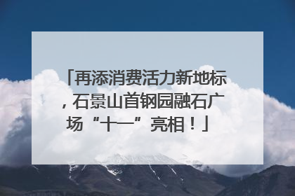 再添消费活力新地标，石景山首钢园融石广场“十一”亮相！