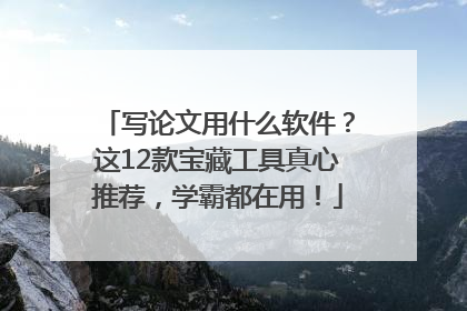 写论文用什么软件？这12款宝藏工具真心推荐，学霸都在用！