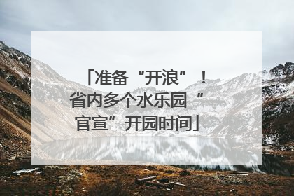 准备“开浪”！省内多个水乐园“官宣”开园时间