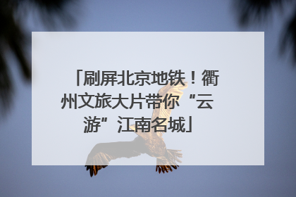 刷屏北京地铁！衢州文旅大片带你“云游”江南名城