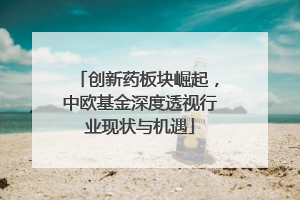创新药板块崛起，中欧基金深度透视行业现状与机遇