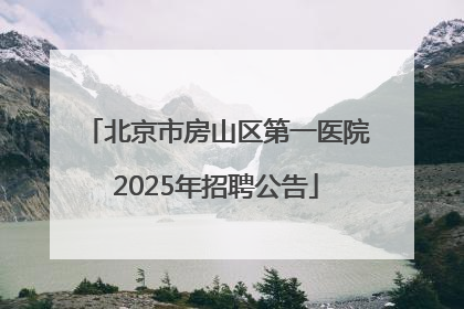 北京市房山区第一医院2025年招聘公告