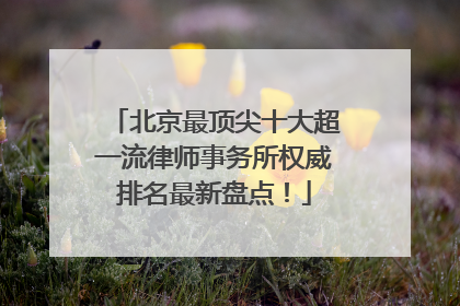 北京最顶尖十大超一流律师事务所权威排名最新盘点！