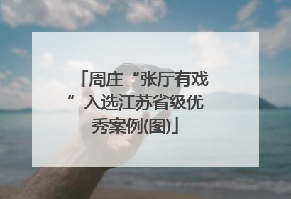 周庄“张厅有戏”入选江苏省级优秀案例(图)