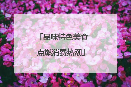 品味特色美食 点燃消费热潮