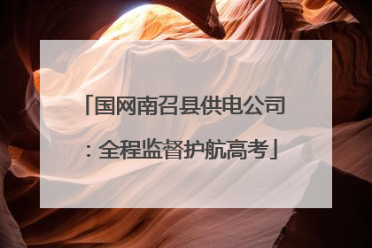 国网南召县供电公司：全程监督护航高考