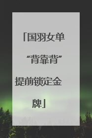 国羽女单“背靠背”提前锁定金牌