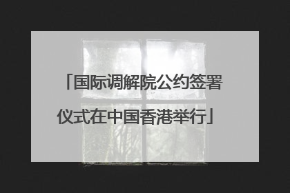 国际调解院公约签署仪式在中国香港举行