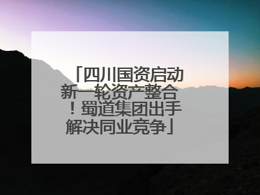 四川国资启动新一轮资产整合！蜀道集团出手解决同业竞争