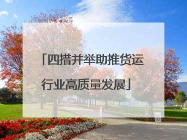 四措并举助推货运行业高质量发展