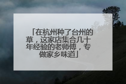 在杭州种了台州的草，这家店集合几十年经验的老师傅，专做家乡味道