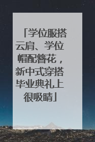 学位服搭云肩、学位帽配簪花，新中式穿搭毕业典礼上很吸睛