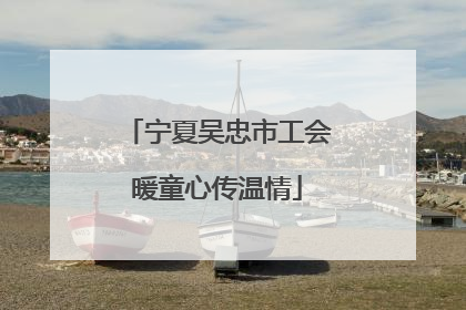 宁夏吴忠市工会暖童心传温情