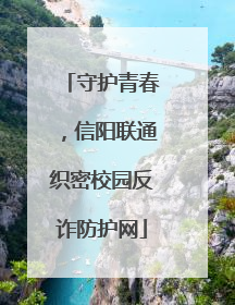 守护青春，信阳联通织密校园反诈防护网