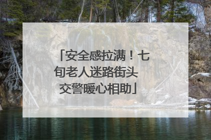 安全感拉满！七旬老人迷路街头 交警暖心相助