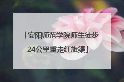 安阳师范学院师生徒步24公里重走红旗渠