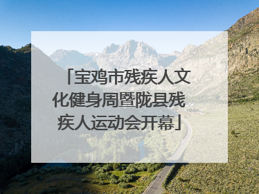 宝鸡市残疾人文化健身周暨陇县残疾人运动会开幕