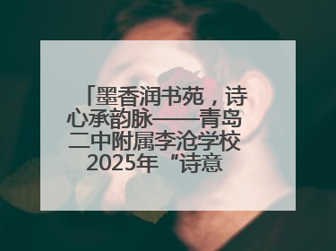 墨香润书苑，诗心承韵脉——青岛二中附属李沧学校2025年“诗意校园”诗词大会绽放文化华章