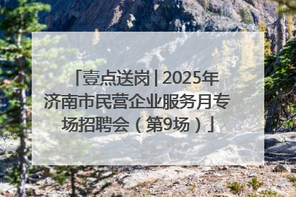 壹点送岗│2025年济南市民营企业服务月专场招聘会（第9场）