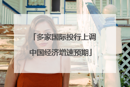 多家国际投行上调中国经济增速预期