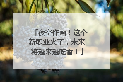 夜空作画！这个新职业火了，未来将越来越吃香！