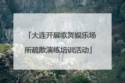 大连开展歌舞娱乐场所疏散演练培训活动