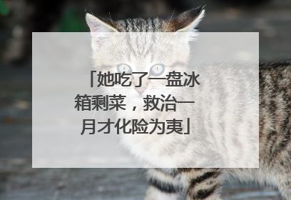 她吃了一盘冰箱剩菜，救治一月才化险为夷