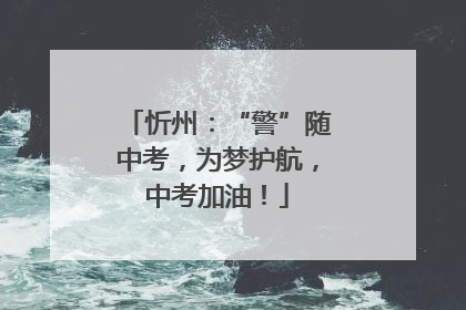 忻州：“警”随中考，为梦护航，中考加油！