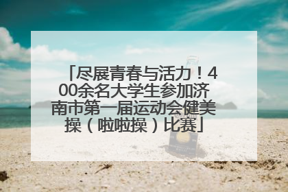 尽展青春与活力！400余名大学生参加济南市第一届运动会健美操（啦啦操）比赛