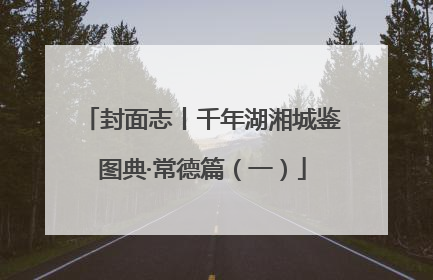 封面志丨千年湖湘城鉴图典·常德篇（一）