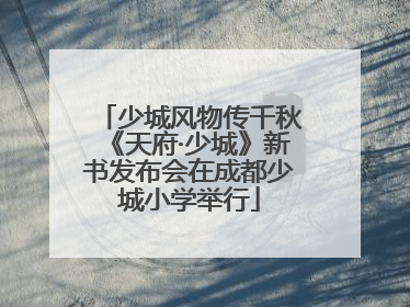 少城风物传千秋《天府·少城》新书发布会在成都少城小学举行