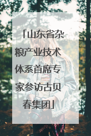 山东省杂粮产业技术体系首席专家参访古贝春集团