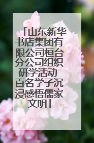 山东新华书店集团有限公司桓台分公司组织研学活动 百名学子沉浸感悟儒家文明