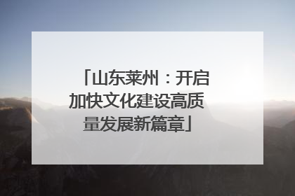 山东莱州：开启加快文化建设高质量发展新篇章